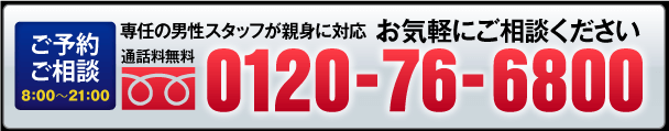 ご予約・ご相談24時間受付。男性スタッフが親身に対応。tel:0120-76-6800