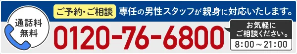 ご予約・ご相談24時間受付。男性スタッフが親身に対応。tel:0120-76-6800