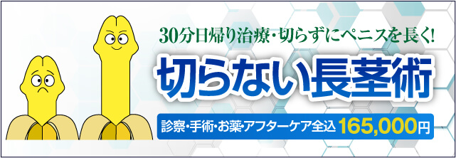 30分日帰り治療・切らずにペニスを長く!切らない長茎術。診察・施術・お薬・再診全て込み15万円
