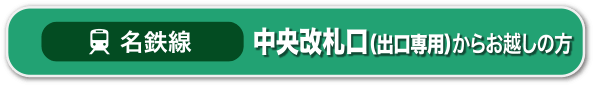 名鉄線｜中央口からお越しの方